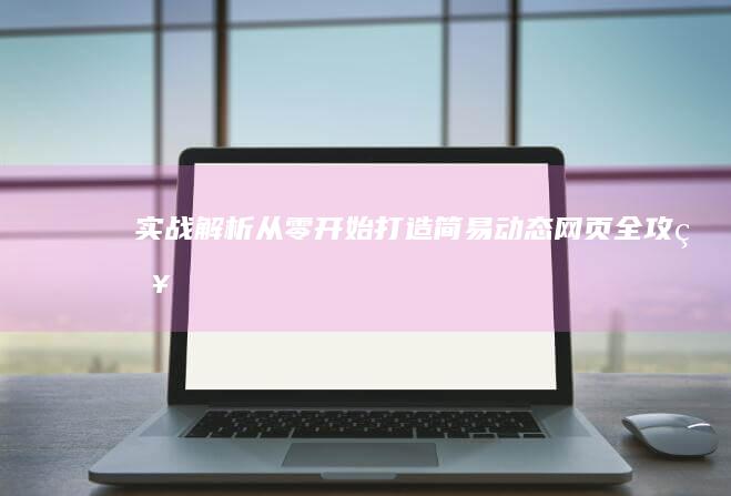 实战解析：从零开始打造简易动态网页全攻略